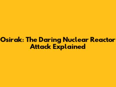 Osirak: The Daring Nuclear Reactor Attack Explained