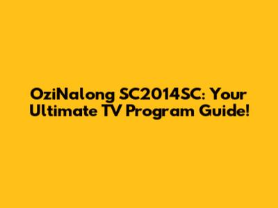 OziNalong SC2014SC: Your Ultimate TV Program Guide!