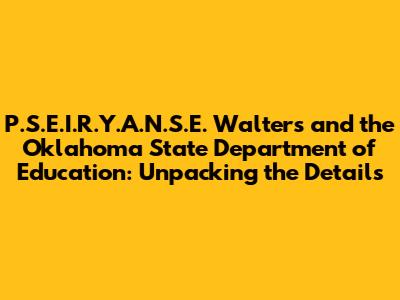 P.S.E.I.R.Y.A.N.S.E. Walters and the Oklahoma State Department of Education: Unpacking the Details