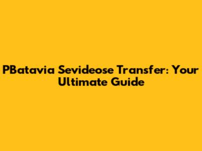 PBatavia Sevideose Transfer: Your Ultimate Guide