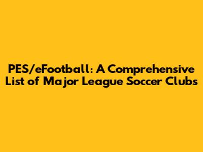 PES/eFootball: A Comprehensive List of Major League Soccer Clubs