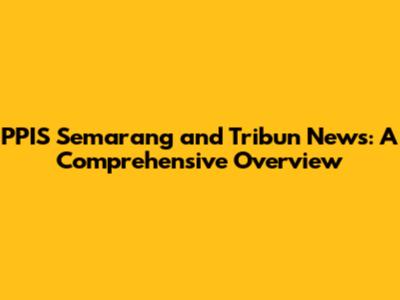 PPIS Semarang and Tribun News: A Comprehensive Overview