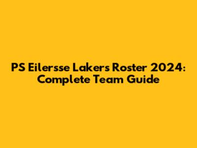 PS Eilersse Lakers Roster 2024: Complete Team Guide