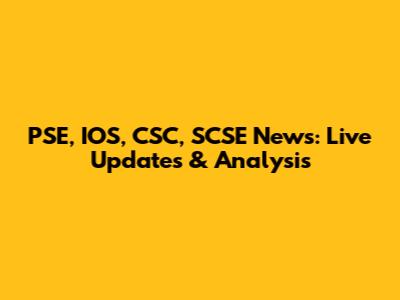 PSE, IOS, CSC, SCSE News: Live Updates & Analysis