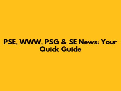 PSE, WWW, PSG & SE News: Your Quick Guide