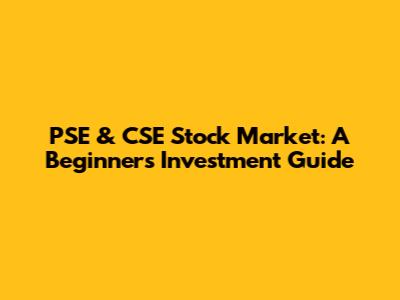 PSE & CSE Stock Market: A Beginner's Investment Guide