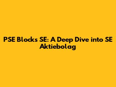 PSE Blocks SE: A Deep Dive into SE Aktiebolag