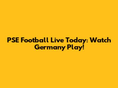 PSE Football Live Today: Watch Germany Play!