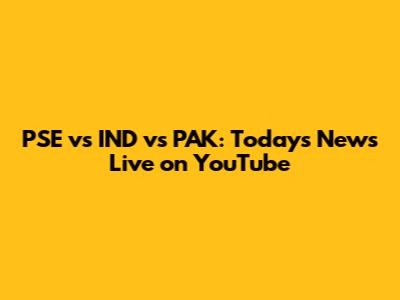 PSE vs IND vs PAK: Today's News Live on YouTube