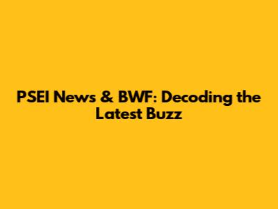 PSEI News & BWF: Decoding the Latest Buzz