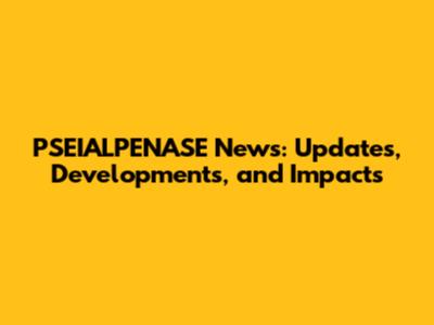 PSEIALPENASE News: Updates, Developments, and Impacts