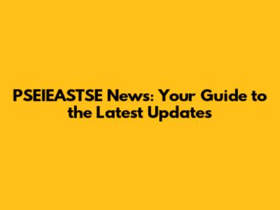 PSEIEASTSE News: Your Guide to the Latest Updates