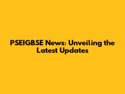 PSEIGBSE News: Unveiling the Latest Updates