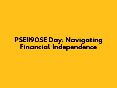 PSEII90SE Day: Navigating Financial Independence