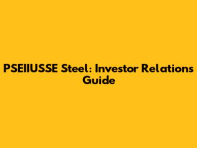 PSEIIUSSE Steel: Investor Relations Guide