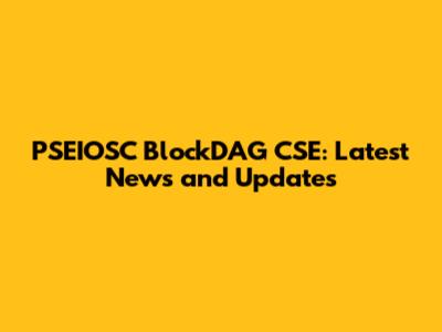 PSEIOSC BlockDAG CSE: Latest News and Updates
