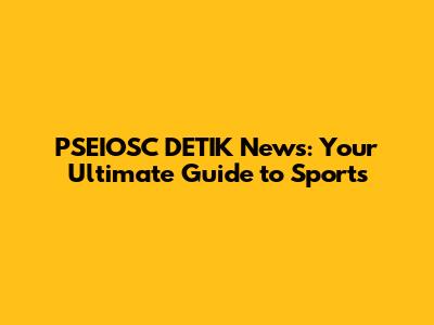 PSEIOSC DETIK News: Your Ultimate Guide to Sports