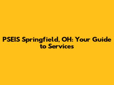 PSEIS Springfield, OH: Your Guide to Services
