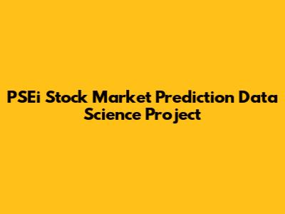 PSEi Stock Market Prediction Data Science Project