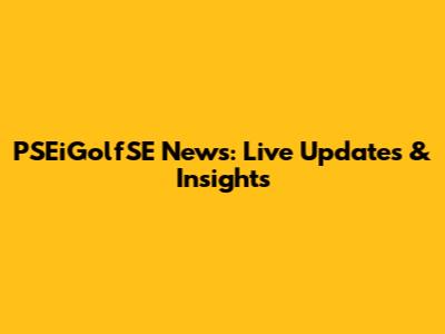 PSEiGolfSE News: Live Updates & Insights