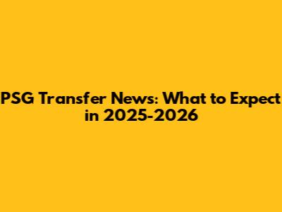 PSG Transfer News: What to Expect in 2025-2026