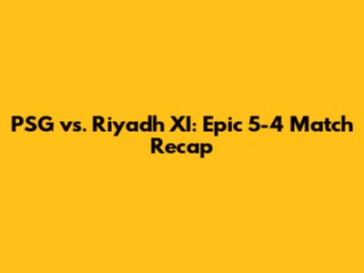 PSG vs. Riyadh XI: Epic 5-4 Match Recap
