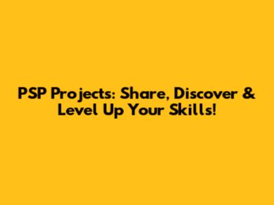PSP Projects: Share, Discover & Level Up Your Skills!