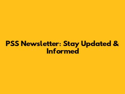 PSS Newsletter: Stay Updated & Informed