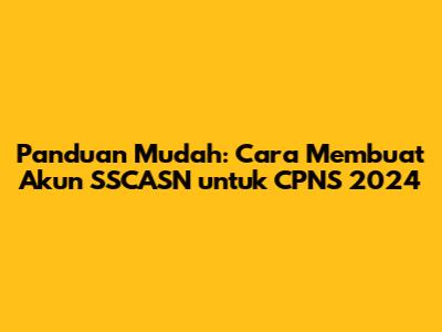 Panduan Mudah: Cara Membuat Akun SSCASN untuk CPNS 2024