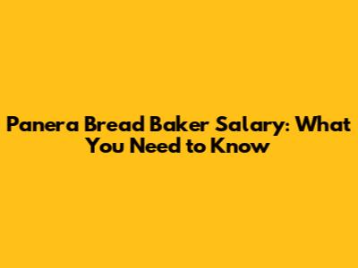 Panera Bread Baker Salary: What You Need to Know