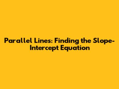 Parallel Lines: Finding the Slope-Intercept Equation