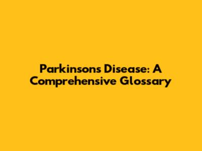 Parkinson's Disease: A Comprehensive Glossary