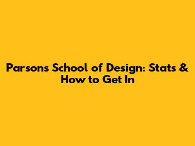 Parsons School of Design: Stats & How to Get In