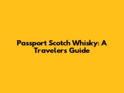 Passport Scotch Whisky: A Traveler's Guide