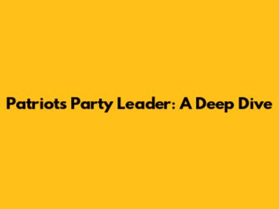 Patriots Party Leader: A Deep Dive