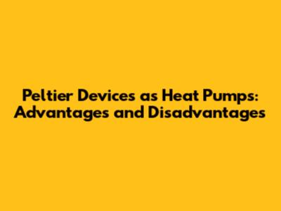 Peltier Devices as Heat Pumps: Advantages and Disadvantages