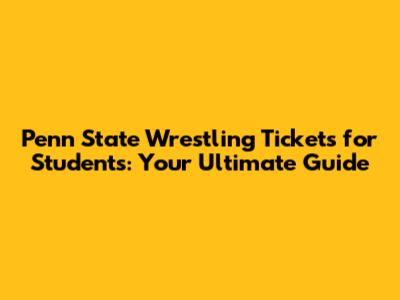 Penn State Wrestling Tickets for Students: Your Ultimate Guide