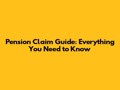 Pension Claim Guide: Everything You Need to Know