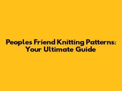 People's Friend Knitting Patterns: Your Ultimate Guide