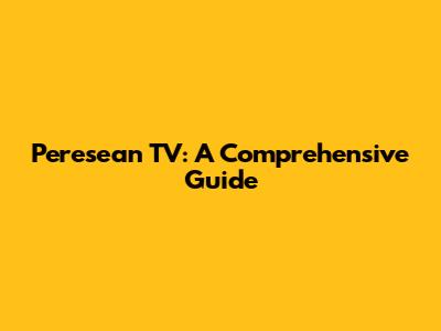 Peresean TV: A Comprehensive Guide