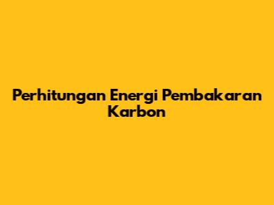 Perhitungan Energi Pembakaran Karbon