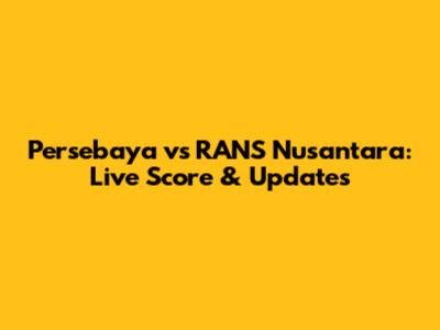 Persebaya vs RANS Nusantara: Live Score & Updates