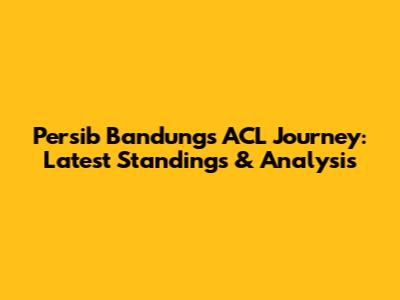 Persib Bandung's ACL Journey: Latest Standings & Analysis