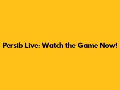 Persib Live: Watch the Game Now!