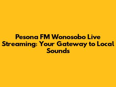 Pesona FM Wonosobo Live Streaming: Your Gateway to Local Sounds