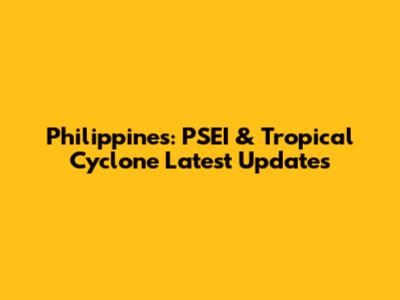 Philippines: PSEI & Tropical Cyclone Latest Updates