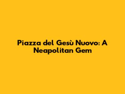 Piazza del Gesù Nuovo: A Neapolitan Gem