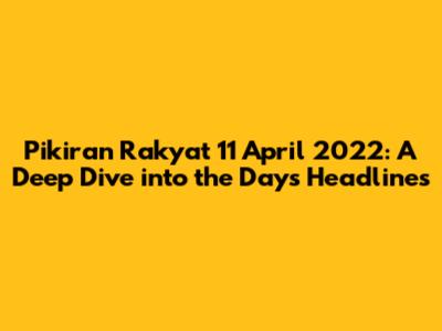 Pikiran Rakyat 11 April 2022: A Deep Dive into the Day's Headlines