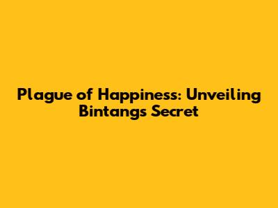 Plague of Happiness: Unveiling Bintang's Secret