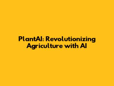 PlantAI: Revolutionizing Agriculture with AI